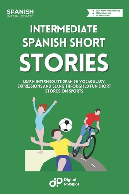 Spanish Short Stories on Sports: Learn Intermediate Spanish Vocabulary, Expressions and Slang through 20 Fun Short Stories on Sports - Polyglot, Digital