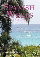 Spanish Wells Bahamas: The Island, The People, The Allure - Cirillo, Christopher L