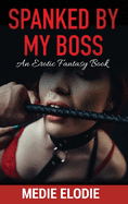 Spanked by My Boss: An erotic, fantasy book