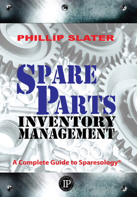 Spare Parts Inventory Management: A Complete Guide to Sparesology - Slater, Phillip