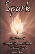 Spark: 20 Stories of Strength, Hope, and Change for Young Hearts