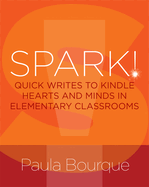 Spark!: Quick Writes to Kindle Hearts and Minds in Elementary Classrooms