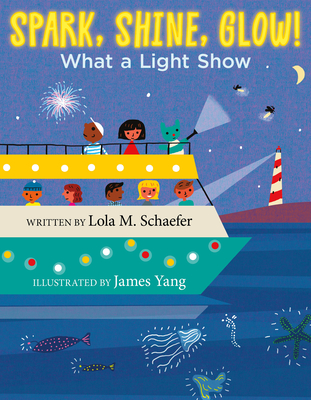 Spark, Shine, Glow!: What a Light Show - Schaefer, Lola M