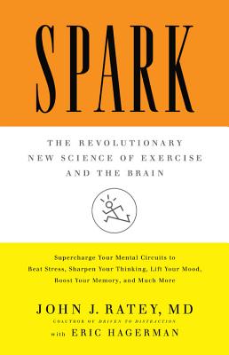 Spark: The Revolutionary New Science of Exercise and the Brain - Ratey, John J, Professor, MD, and Hagerman, Eric