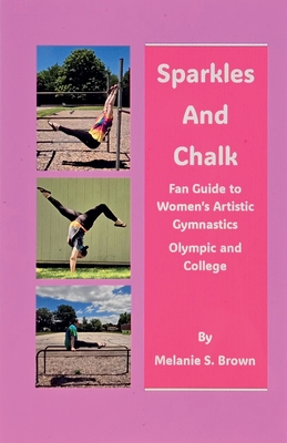 Sparkles and Chalk Fan Guide to Women's Artistic Gymnastics Olympic and College - Brown, Melanie S