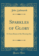 Sparkles of Glory: Or Some Beams of the Morning Star (Classic Reprint)