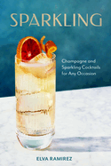 Sparkling: Champagne and Sparkling Cocktails for Any Occasion