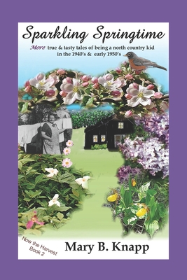 Sparkling Springtime: MORE true and tasty tales of being a north country kid in the 1940's & early 1950's - Knapp, Mary B