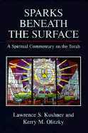 Sparks Beneath the Surface: A Spiritual Commentary on the Torah - Kushner, Lawrence S, and Olitzky, Kerry M, Dr.