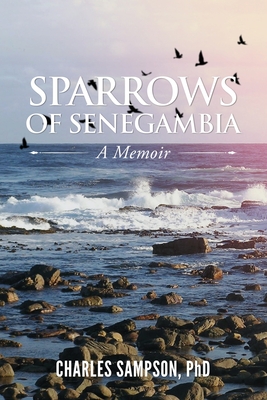 Sparrows of Senegambia: A Memoir - Sampson, Charles