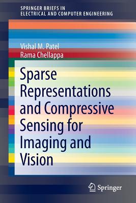 Sparse Representations and Compressive Sensing for Imaging and Vision - Patel, Vishal M, and Chellappa, Rama