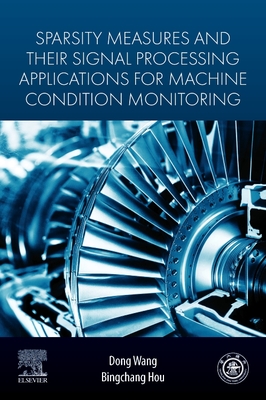 Sparsity Measures and Their Signal Processing Applications for Machine Condition Monitoring - Wang, Dong, PhD, and Hou, Bingchang