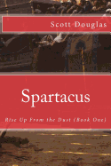 Spartacus: Rise Up From the Dust (Book One) - Kelly, Patrick, and Douglas, Scott