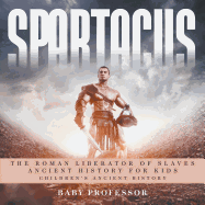 Spartacus: The Roman Liberator of Slaves - Ancient History for Kids Children's Ancient History