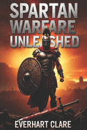 Spartan Warfare Unleashed: The Commanders, Tactics, and Ruthless Strategies That Built an Empire