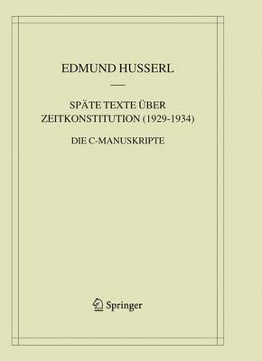 Spate Texte Uber Zeitkonstitution (1929-1934): Die C-Manuskripte - Husserl, Edmund, and Lohmar, Dieter (Editor)