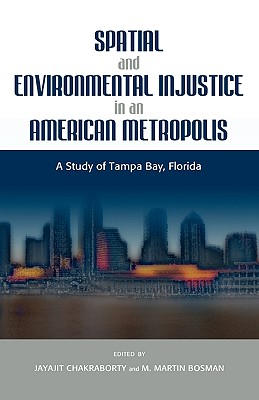 Spatial and Environmental Injustice in an American Metropolis: A Study of Tampa Bay, Florida - Bosman, M Martin (Editor), and Chakraborty, Jayajit (Editor)