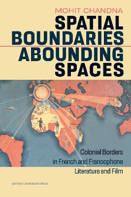 Spatial Boundaries, Abounding Spaces: Colonial Borders in French and Francophone Literature and Film - Chandna, Mohit