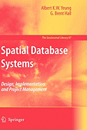 Spatial Database Systems: Design, Implementation and Project Management - Yeung, Albert K W, and Hall, G Brent