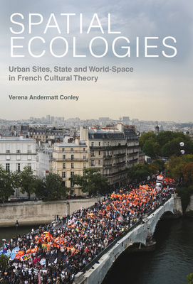 Spatial Ecologies: Urban Sites, State and World-Space in French Cultural Theory - Andermatt Conley, Verena