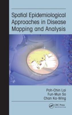 Spatial Epidemiological Approaches in Disease Mapping and Analysis - Lai, Poh-Chin, and So, Fun-Mun, and Chan, Ka-Wing