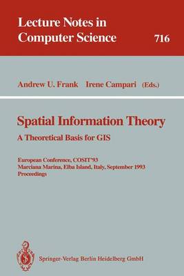 Spatial Information Theory: A Theoretical Basis for GIS: A Theoretical Basis for Gis. European Conference, Cosit'93, Marciana Marina, Elba Island, Italy, September 19-22, 1993. Proceedings - Frank, Andrew U (Editor), and Campari, Irene (Editor)