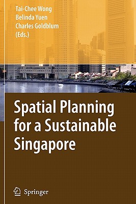 Spatial Planning for a Sustainable Singapore - Wong, Tai-Chee (Editor), and Yuen, Belinda (Editor), and Goldblum, Charles (Editor)