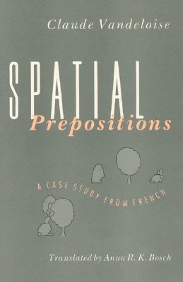 Spatial Prepositions: A Case Study from French - Vandeloise, Claude, and Bosch, Anna R K (Translated by)