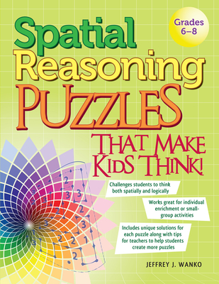 Spatial Reasoning Puzzles That Make Kids Think!: Grades 6-8 - Wanko, Jeffrey J