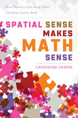 Spatial Sense Makes Math Sense: How Parents Can Help Their Children Learn Both - Draper, Catheryne