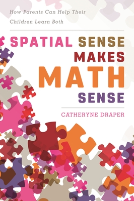 Spatial Sense Makes Math Sense: How Parents Can Help Their Children Learn Both - Draper, Catheryne