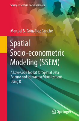 Spatial Socio-Econometric Modeling (Ssem): A Low-Code Toolkit for Spatial Data Science and Interactive Visualizations Using R - Gonzlez Canch, Manuel S
