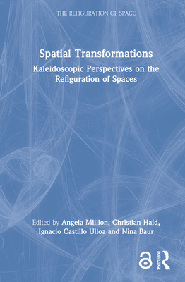 Spatial Transformations: Kaleidoscopic Perspectives on the Refiguration of Spaces - Million, Angela (Editor), and Haid, Christian (Editor), and Castillo Ulloa, Ignacio (Editor)