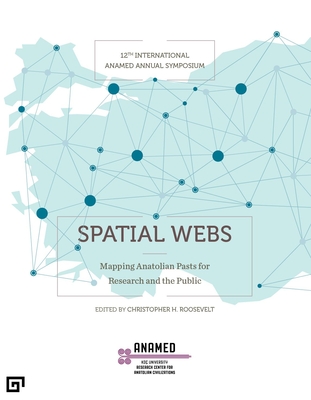 Spatial Webs: Mapping Anatolian Pasts for Research and the Public - Roosevelt, Christopher H (Editor)