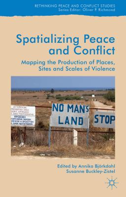 Spatialising Peace and Conflict: Mapping the Production of Places, Sites and Scales of Violence - Bjorkdahl, Annika (Editor), and Buckley-Zistel, Susanne (Editor)