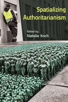 Spatializing Authoritarianism - Koch, Natalie (Editor)
