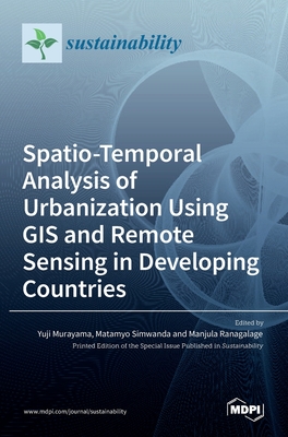 Spatio-Temporal Analysis of Urbanization Using GIS and Remote Sensing in Developing Countries - Murayama, Yuji (Editor), and Simwanda, Matamyo (Editor), and Ranagalage, Manjula (Editor)