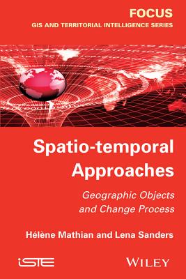 Spatio-Temporal Approaches: Geographic Objects and Change Process - Mathian, Hlne, and Sanders, Lena