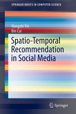 Spatio-Temporal Recommendation in Social Media - Yin, Hongzhi, and Cui, Bin