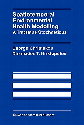 Spatiotemporal Environmental Health Modelling: A Tractatus Stochasticus - Christakos, George, and Hristopulos, Dionissios