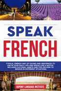 Speak French: Typical French way of saying and sentences to use in your daily life and speak like a native. Includes cultural habits and tips on how to behave in different situations