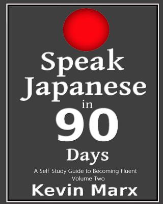 Speak Japanese in 90 Days: A Self Study Guide to Becoming Fluent - Marx, Kevin