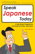 Speak Japanese Today: A Self-Study Program for Learning Everyday Japanese a Self-Study Program for Learning Everyday Japanese