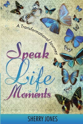 Speak Life Moments: A Transformational Journey - Jones, Sherry