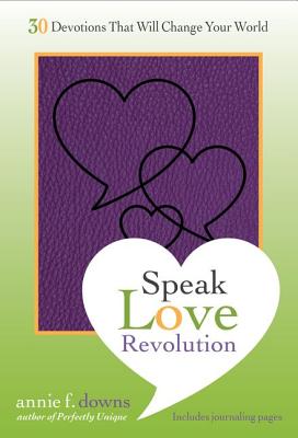 Speak Love Revolution: 30 Devotions That Will Change Your World - Downs, Annie F