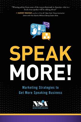 Speak More!: Marketing Strategies to Get More Speaking Business - Association, National Speakers