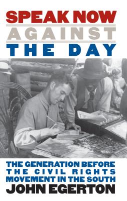 Speak Now Against the Day: The Generation Before the Civil Rights Movement in the South - Egerton, John