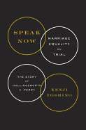 Speak Now: Marriage Equality on Trial: The Story of Hollingsworth V. Perry - Yoshino, Kenji