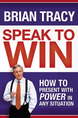 Speak to Win: How to Present with Power in Any Situation - Tracy, Brian