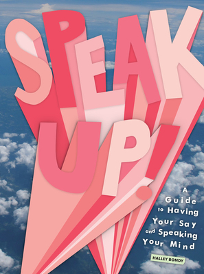 Speak Up!: A Guide to Having Your Say and Speaking Your Mind - Bondy, Halley